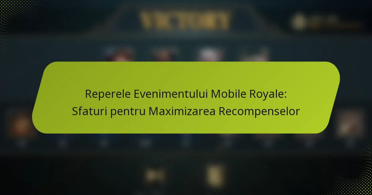 Reperele Evenimentului Mobile Royale: Sfaturi pentru Maximizarea Recompenselor