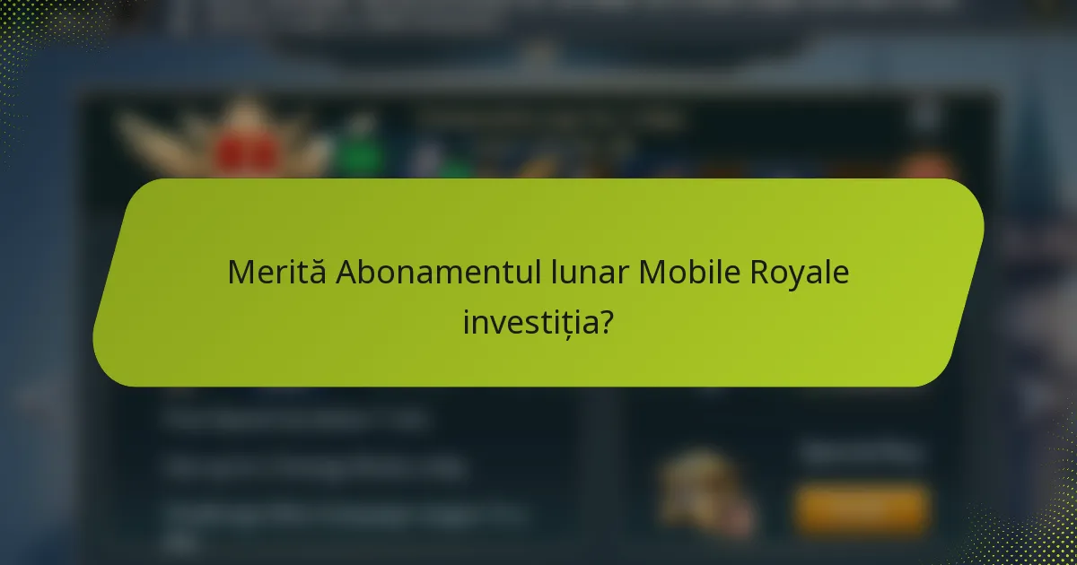 Merită Abonamentul lunar Mobile Royale investiția?