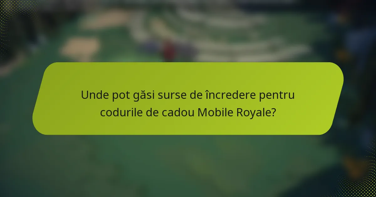Unde pot găsi surse de încredere pentru codurile de cadou Mobile Royale?